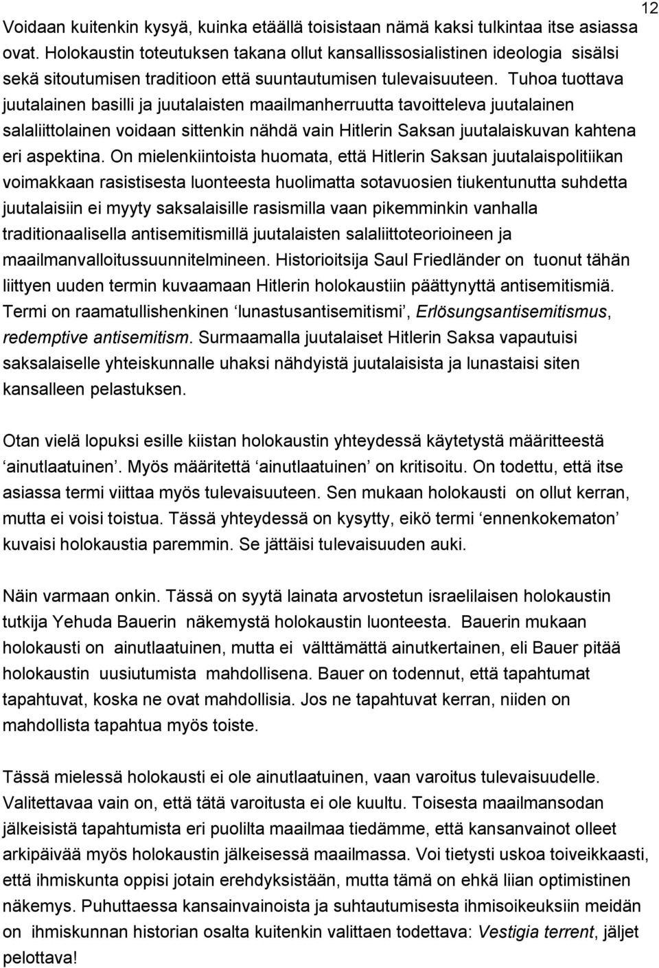 Tuhoa tuottava juutalainen basilli ja juutalaisten maailmanherruutta tavoitteleva juutalainen salaliittolainen voidaan sittenkin nähdä vain Hitlerin Saksan juutalaiskuvan kahtena eri aspektina.