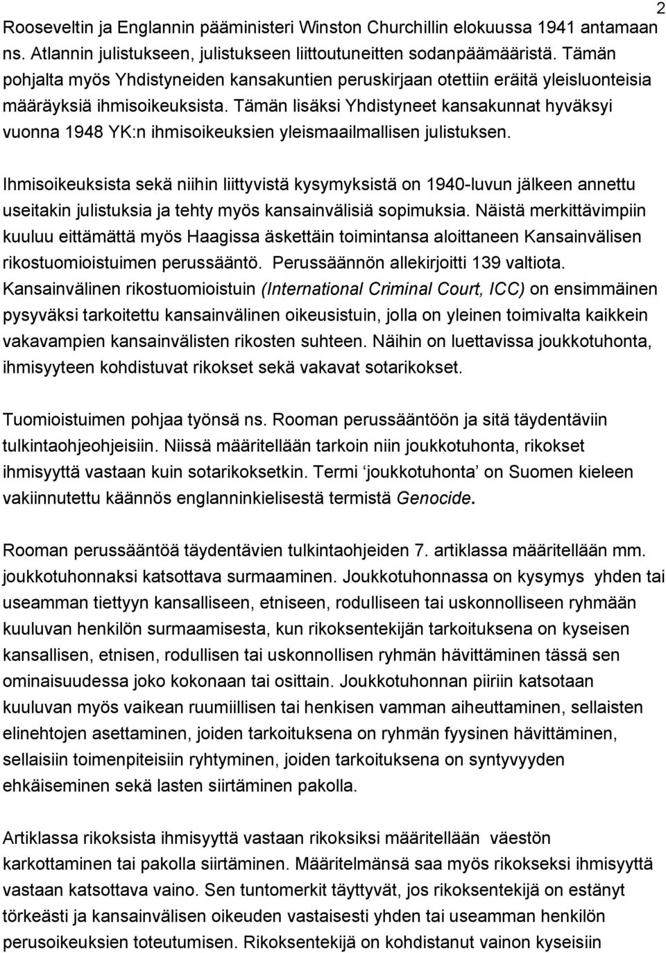 Tämän lisäksi Yhdistyneet kansakunnat hyväksyi vuonna 1948 YK:n ihmisoikeuksien yleismaailmallisen julistuksen.