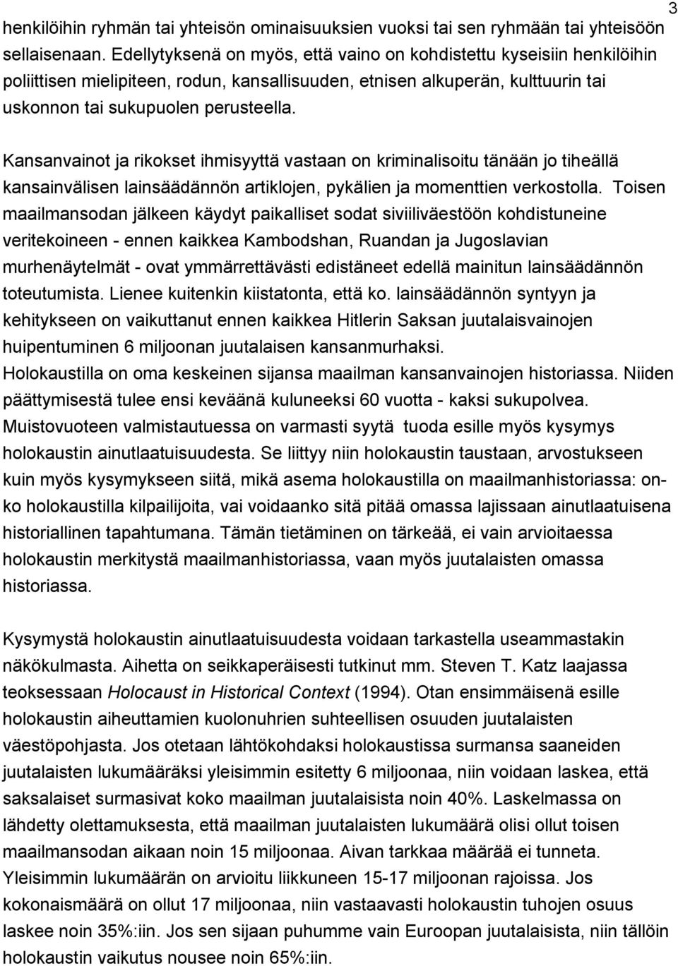 Kansanvainot ja rikokset ihmisyyttä vastaan on kriminalisoitu tänään jo tiheällä kansainvälisen lainsäädännön artiklojen, pykälien ja momenttien verkostolla.