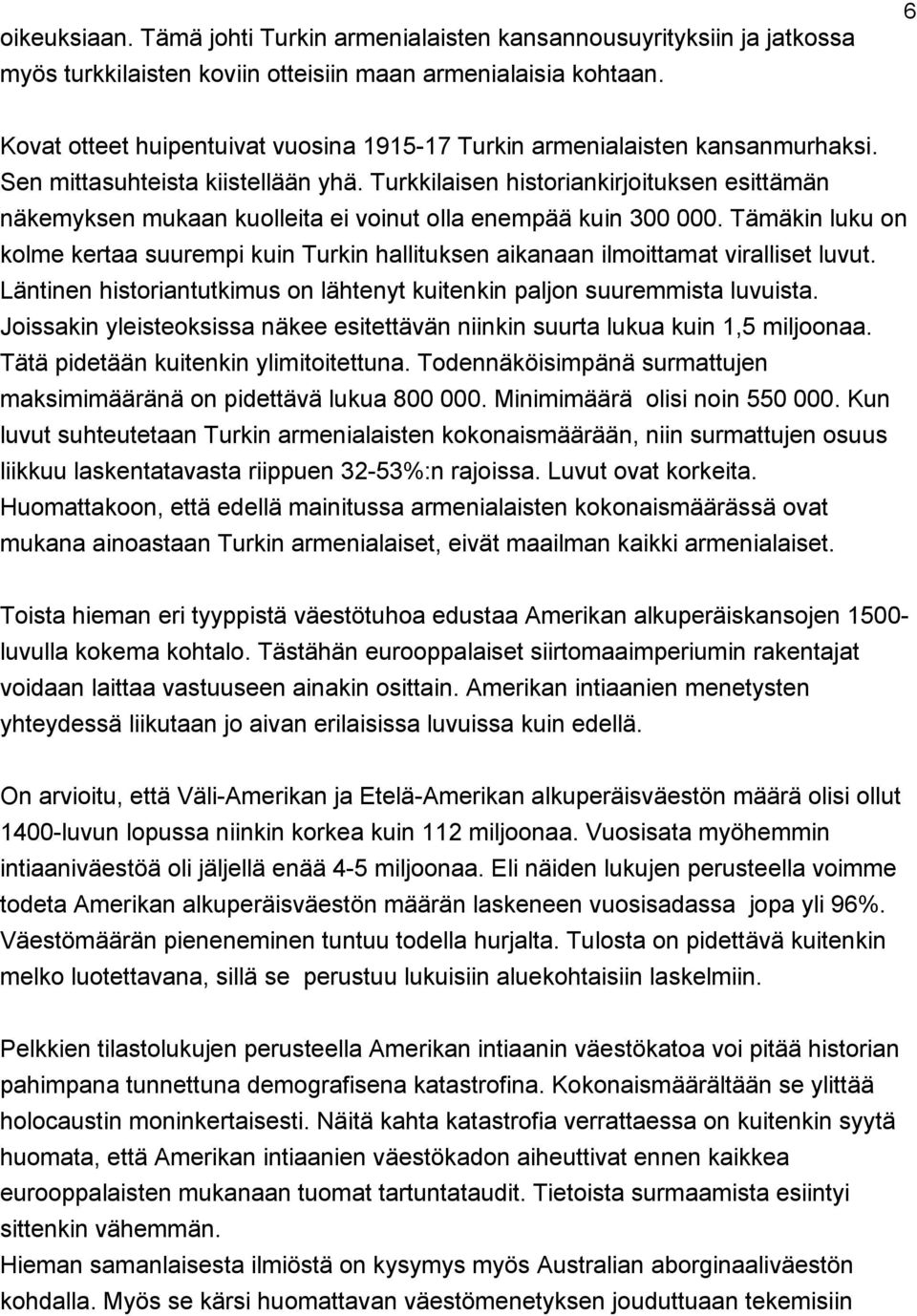 Turkkilaisen historiankirjoituksen esittämän näkemyksen mukaan kuolleita ei voinut olla enempää kuin 300 000.