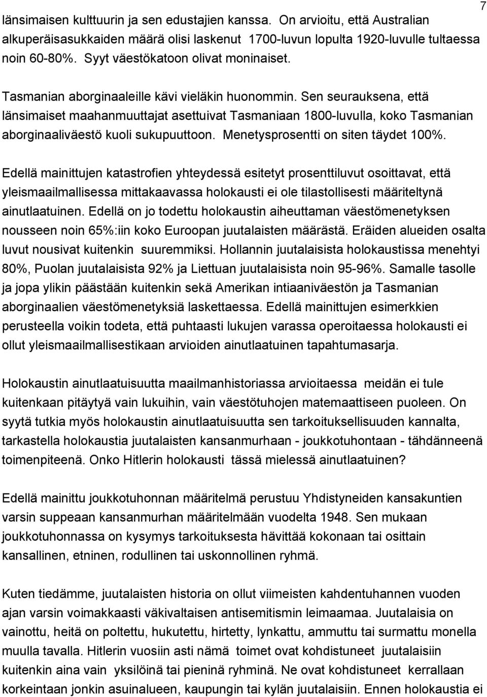 Sen seurauksena, että länsimaiset maahanmuuttajat asettuivat Tasmaniaan 1800-luvulla, koko Tasmanian aborginaaliväestö kuoli sukupuuttoon. Menetysprosentti on siten täydet 100%.