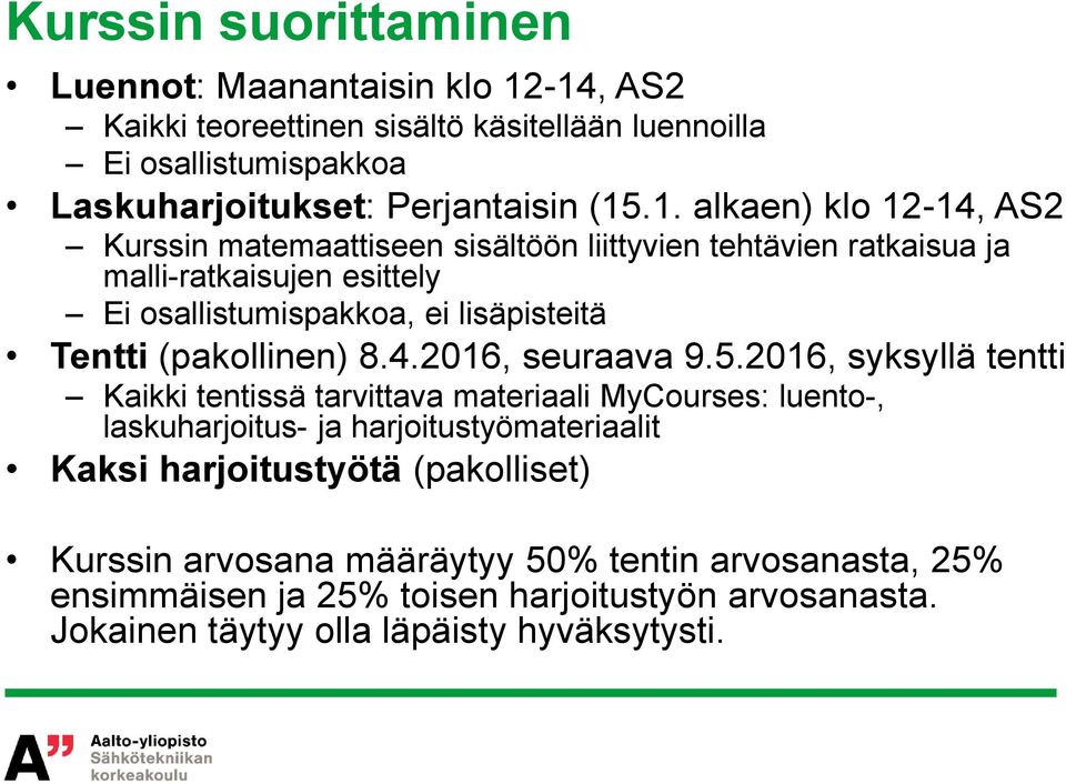 sisältöön liittyvien tehtävien ratkaisua ja malli-ratkaisujen esittely Ei osallistumispakkoa, ei lisäpisteitä Tentti (pakollinen) 8.4.2016, seuraava 9.5.