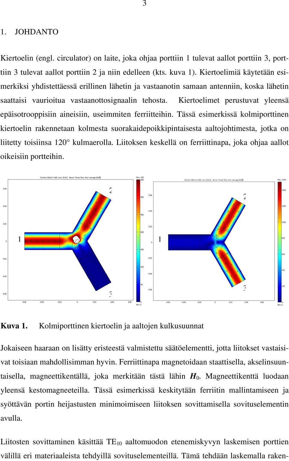 Kiertoelimet perustuvat yleensä epäisotrooppisiin aineisiin, useimmiten ferriitteihin.