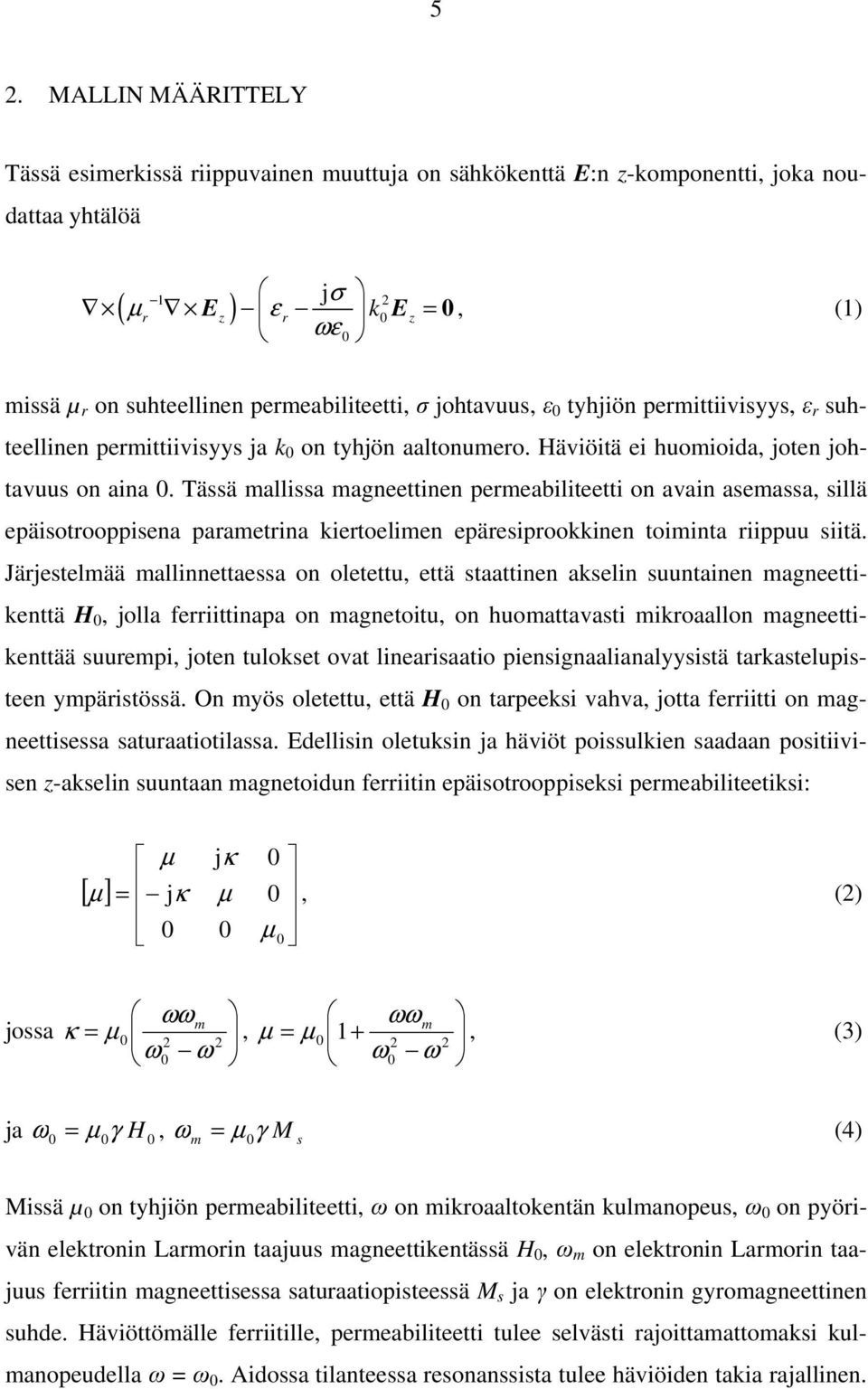 Tässä mallissa magneettinen permeabiliteetti on avain asemassa, sillä epäisotrooppisena parametrina kiertoelimen epäresiprookkinen toiminta riippuu siitä.