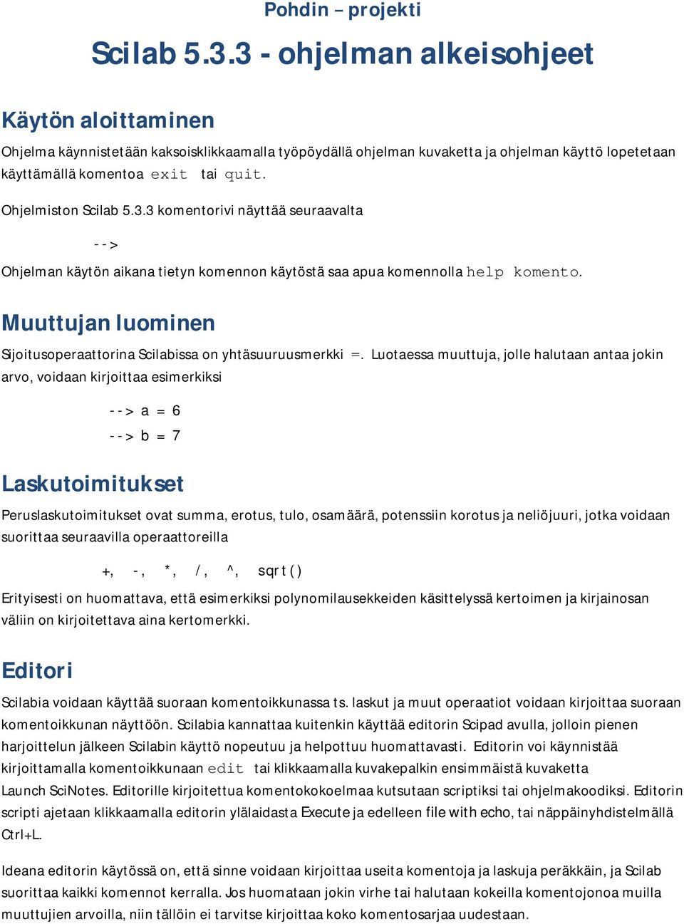 Ohjelmiston Scilab 5.3.3 komentorivi näyttää seuraavalta --> Ohjelman käytön aikana tietyn komennon käytöstä saa apua komennolla help komento.