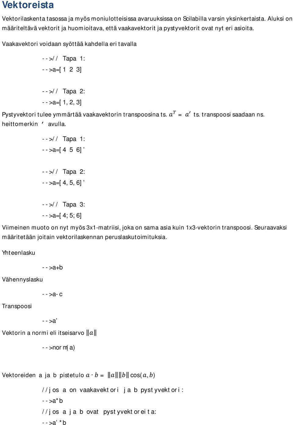 Vaakavektori voidaan syöttää kahdella eri tavalla -->// Tapa 1: -->a=[1 2 3] -->// Tapa 2: -->a=[1,2,3] Pystyvektori tulee ymmärtää vaakavektorin transpoosina ts. = ts. transpoosi saadaan ns.