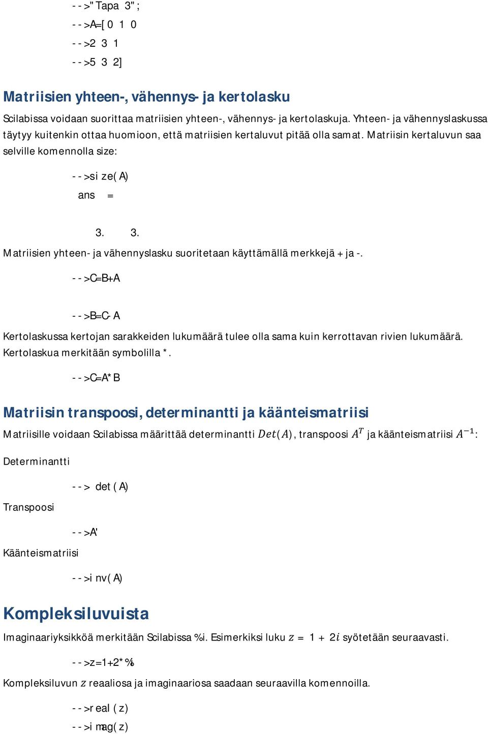 3. Matriisien yhteen- ja vähennyslasku suoritetaan käyttämällä merkkejä + ja -. -->C=B+A -->B=C-A Kertolaskussa kertojan sarakkeiden lukumäärä tulee olla sama kuin kerrottavan rivien lukumäärä.