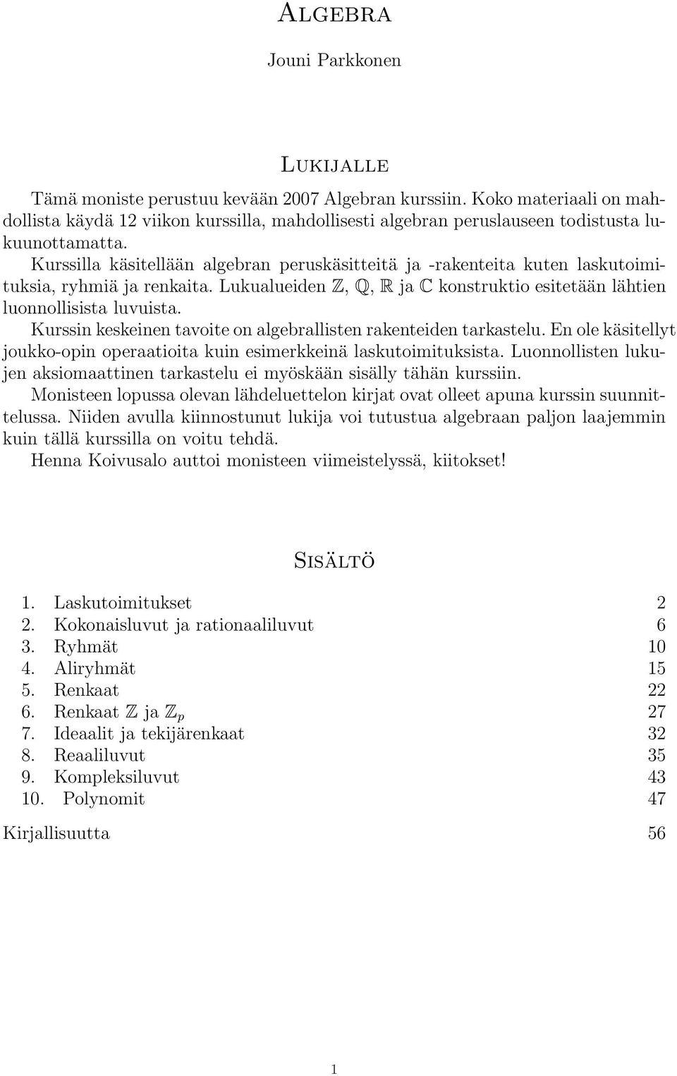 Kurssilla käsitellään algebran peruskäsitteitä ja -rakenteita kuten laskutoimituksia, ryhmiä ja renkaita. Lukualueiden Z, Q, R ja C konstruktio esitetään lähtien luonnollisista luvuista.