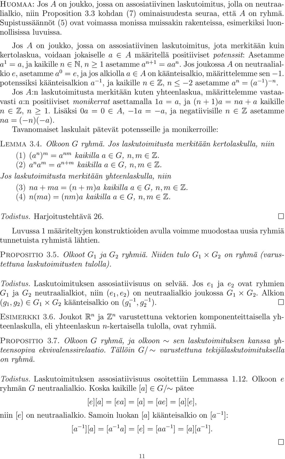 Jos A on joukko, jossa on assosiatiivinen laskutoimitus, jota merkitään kuin kertolaskua, voidaan jokaiselle a A määritellä positiiviset potenssit: Asetamme a 1 = a, ja kaikille n N, n 1 asetamme a