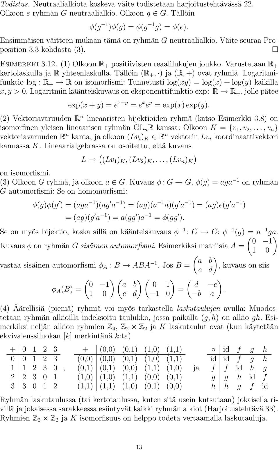 Varustetaan R + kertolaskulla ja R yhteenlaskulla. Tällöin (R +, ) ja (R, +) ovat ryhmiä. Logaritmifunktio log : R + R on isomorfismi: Tunnetusti log(xy) = log(x) + log(y) kaikilla x, y > 0.