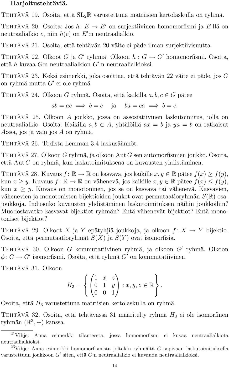 Tehtävä 22. Olkoot G ja G ryhmiä. Olkoon h : G G homomorfismi. Osoita, että h kuvaa G:n neutraalialkion G :n neutraalialkioksi. Tehtävä 23.