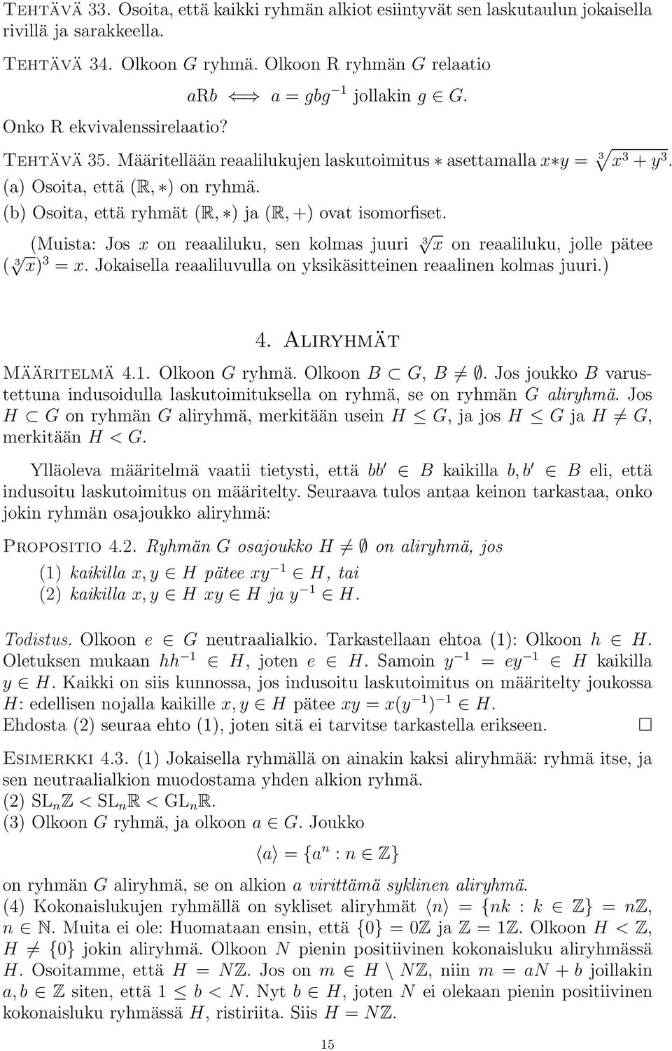 (b) Osoita, että ryhmät (R, ) ja (R, +) ovat isomorfiset. (Muista: Jos x on reaaliluku, sen kolmas juuri 3 x on reaaliluku, jolle pätee ( 3 x) 3 = x.