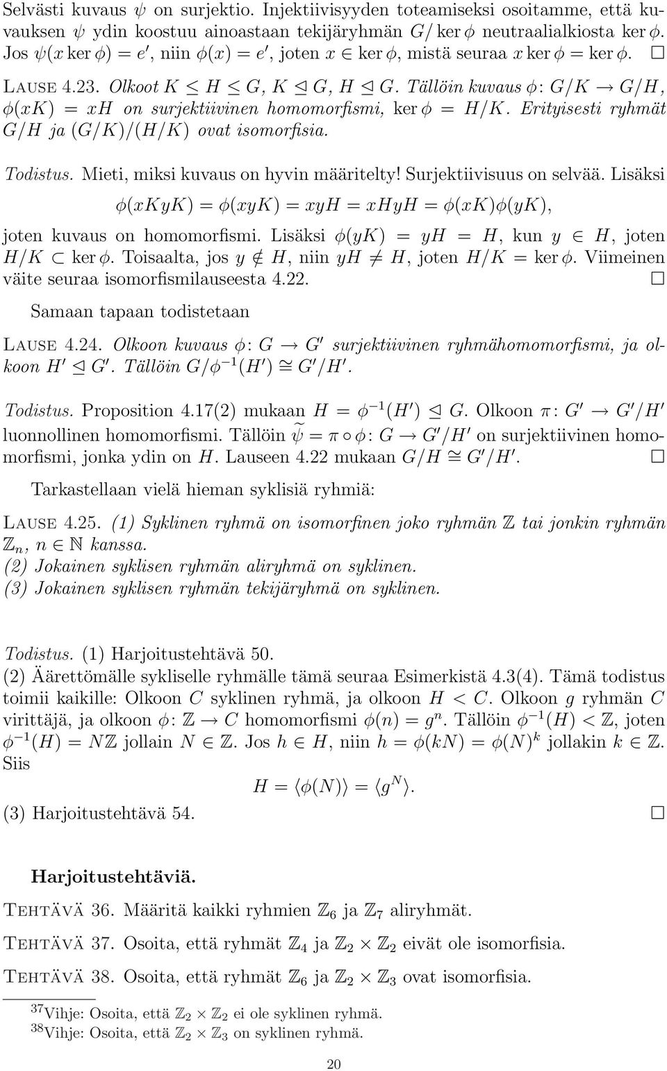 Erityisesti ryhmät G/H ja (G/K)/(H/K) ovat isomorfisia. Todistus. Mieti, miksi kuvaus on hyvin määritelty! Surjektiivisuus on selvää.