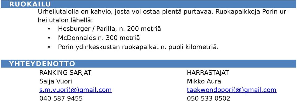 300 metriä Porin ydinkeskustan ruokapaikat n. puoli kilometriä.