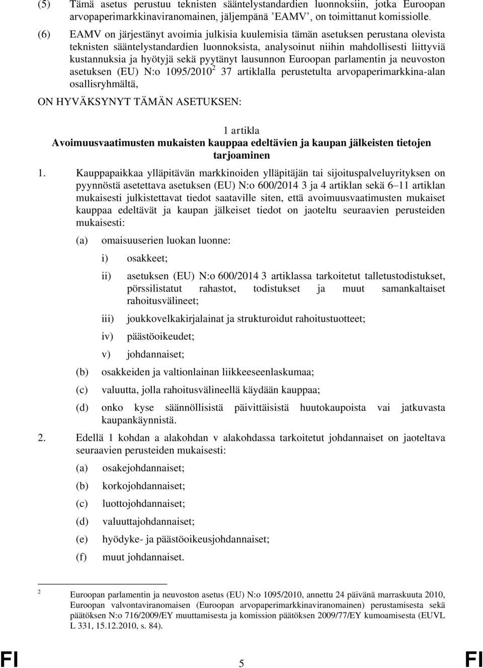 sekä pyytänyt lausunnon Euroopan parlamentin ja neuvoston asetuksen (EU) N:o 1095/2010 2 37 artiklalla perustetulta arvopaperimarkkina-alan osallisryhmältä, ON HYVÄKSYNYT TÄMÄN ASETUKSEN: 1 artikla