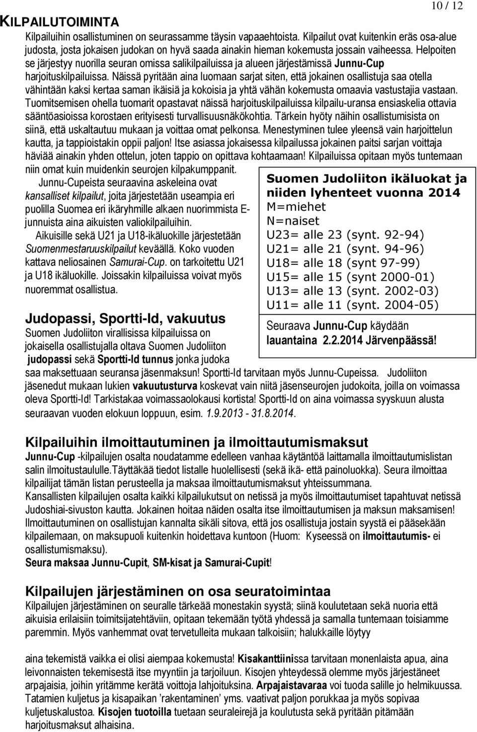 Helpoiten se järjestyy nuorilla seuran omissa salikilpailuissa ja alueen järjestämissä Junnu-Cup harjoituskilpailuissa.