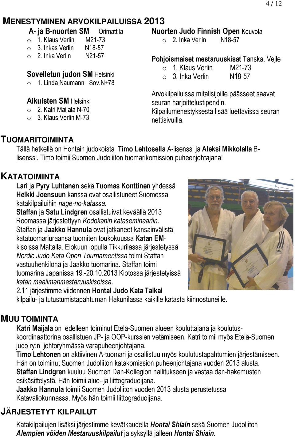 Klaus Verlin M21-73 o 3. Inka Verlin N18-57 Arvokilpailuissa mitalisijoille päässeet saavat seuran harjoittelustipendin. Kilpailumenestyksestä lisää luettavissa seuran nettisivuilla.