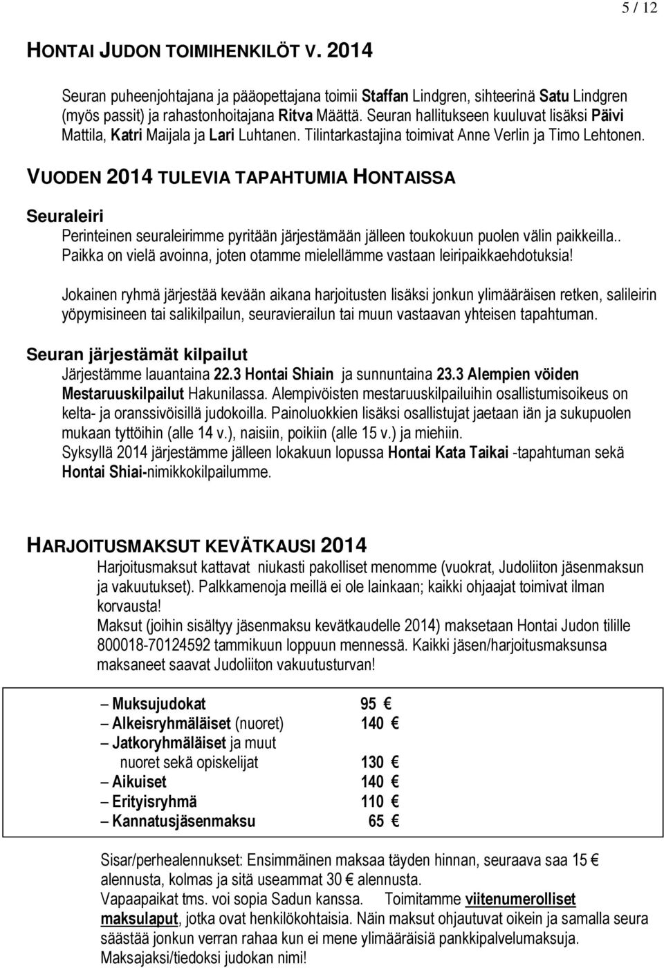 VUODEN 2014 TULEVIA TAPAHTUMIA HONTAISSA Seuraleiri Perinteinen seuraleirimme pyritään järjestämään jälleen toukokuun puolen välin paikkeilla.
