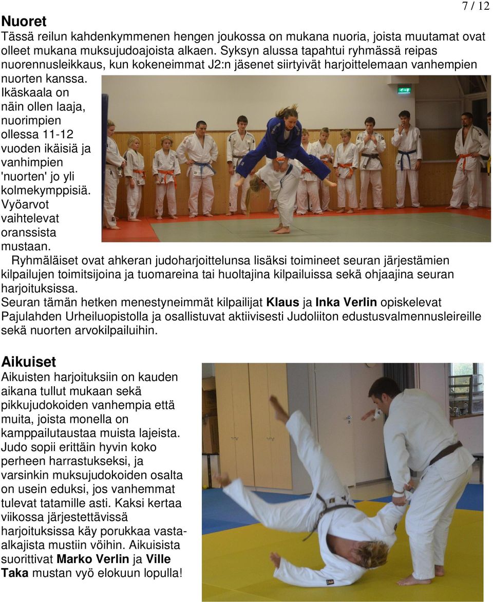 Ikäskaala on näin ollen laaja, nuorimpien ollessa 11-12 vuoden ikäisiä ja vanhimpien 'nuorten' jo yli kolmekymppisiä. Vyöarvot vaihtelevat oranssista mustaan.