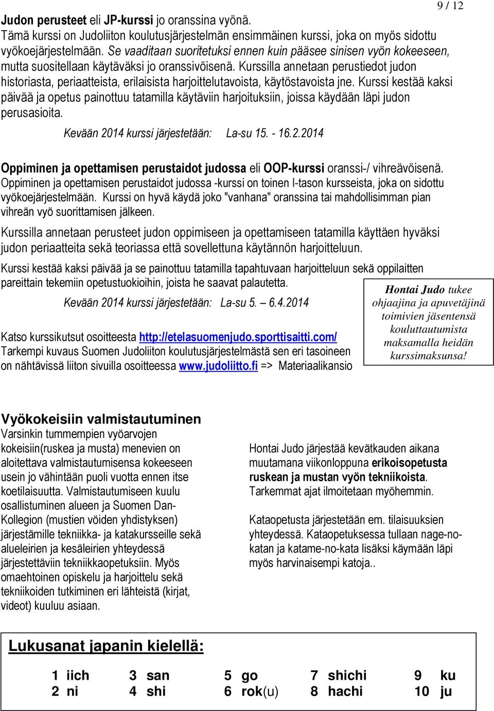 Kurssilla annetaan perustiedot judon historiasta, periaatteista, erilaisista harjoittelutavoista, käytöstavoista jne.