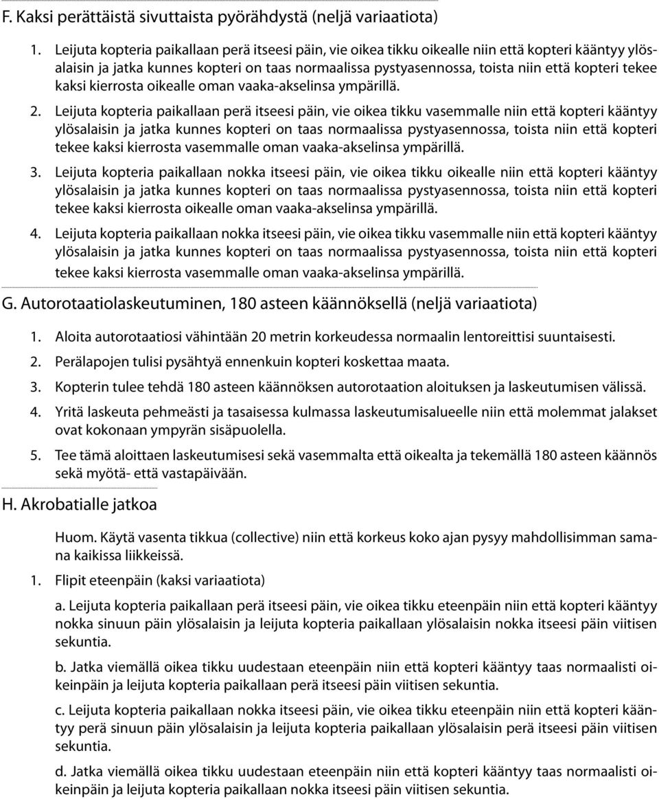 tekee kaksi kierrosta oikealle oman vaaka-akselinsa ympärillä. 2.