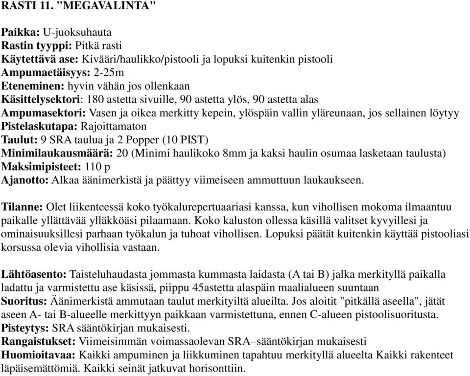 Popper (10 PIST) Minimilaukausmäärä: 20 (Minimi haulikoko 8mm ja kaksi haulin osumaa lasketaan taulusta) Maksimipisteet: 110 p Tilanne: Olet liikenteessä koko työkalurepertuaariasi kanssa, kun