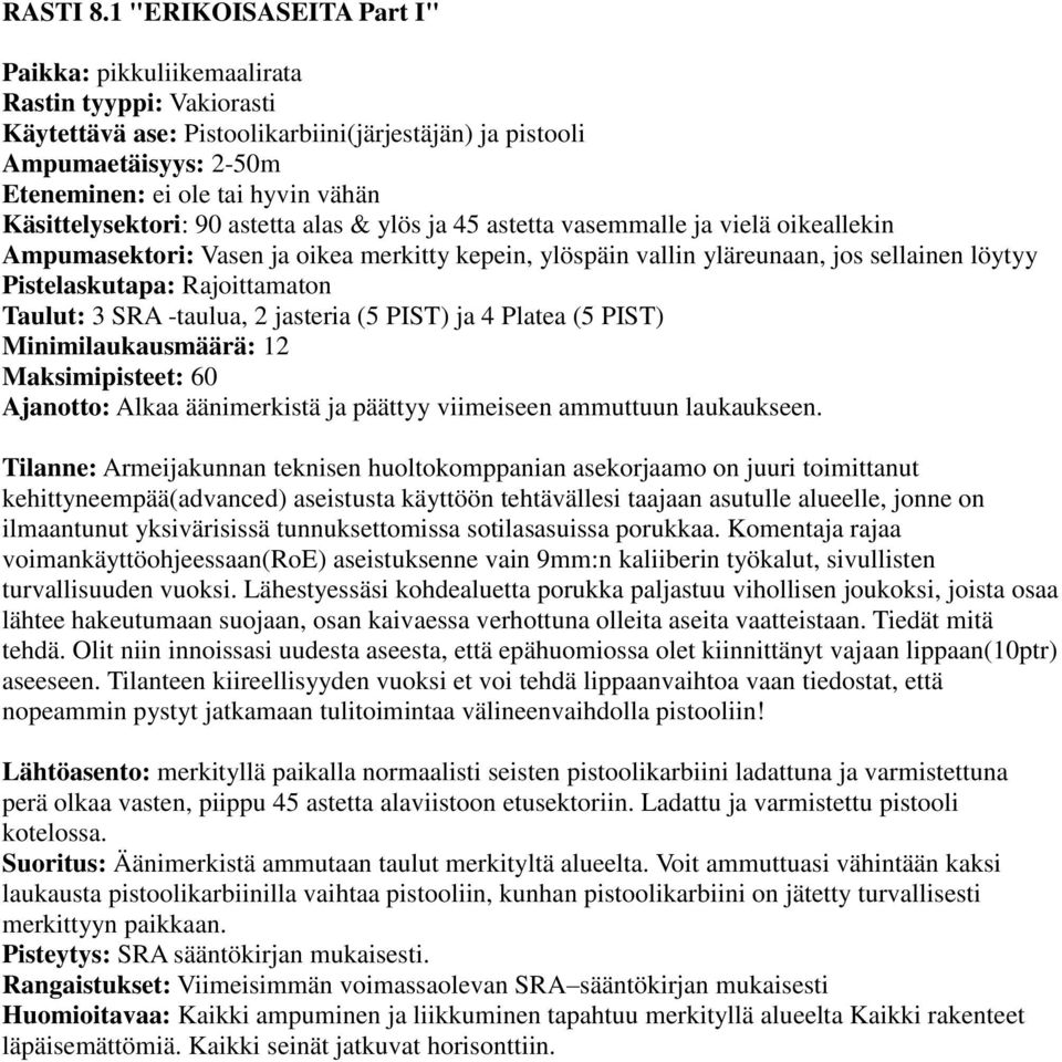 Käsittelysektori: 90 astetta alas & ylös ja 45 astetta vasemmalle ja vielä oikeallekin Taulut: 3 SRA -taulua, 2 jasteria (5 PIST) ja 4 Platea (5 PIST) Minimilaukausmäärä: 12 Maksimipisteet: 60