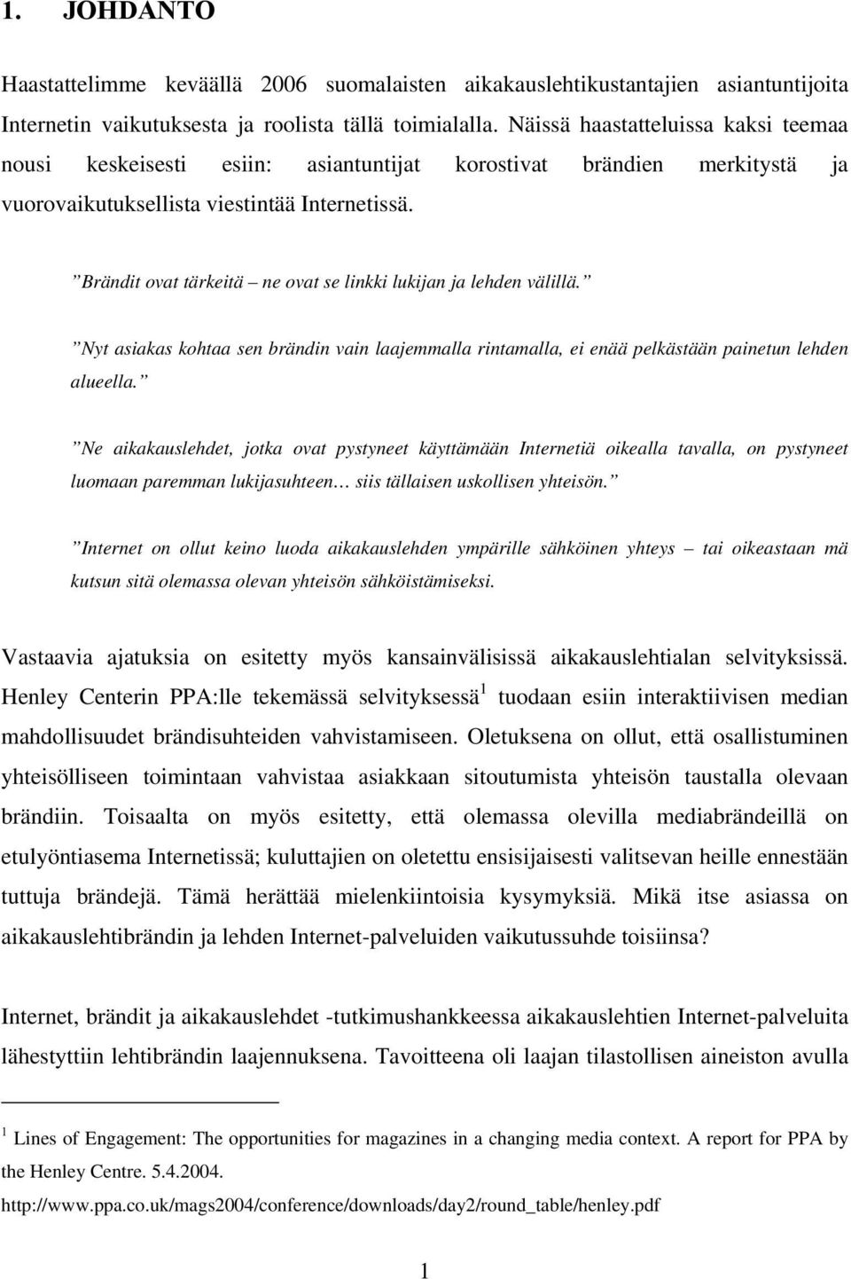 Brändit ovat tärkeitä ne ovat se linkki lukijan ja lehden välillä. Nyt asiakas kohtaa sen brändin vain laajemmalla rintamalla, ei enää pelkästään painetun lehden alueella.