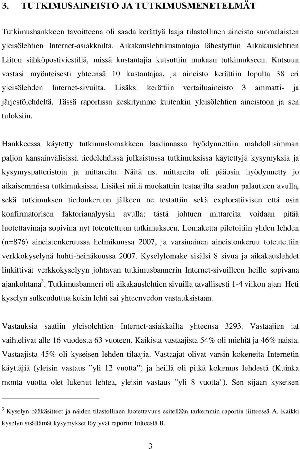 Kutsuun vastasi myönteisesti yhteensä 10 kustantajaa, ja aineisto kerättiin lopulta 38 eri yleisölehden Internet-sivuilta. Lisäksi kerättiin vertailuaineisto 3 ammatti- ja järjestölehdeltä.