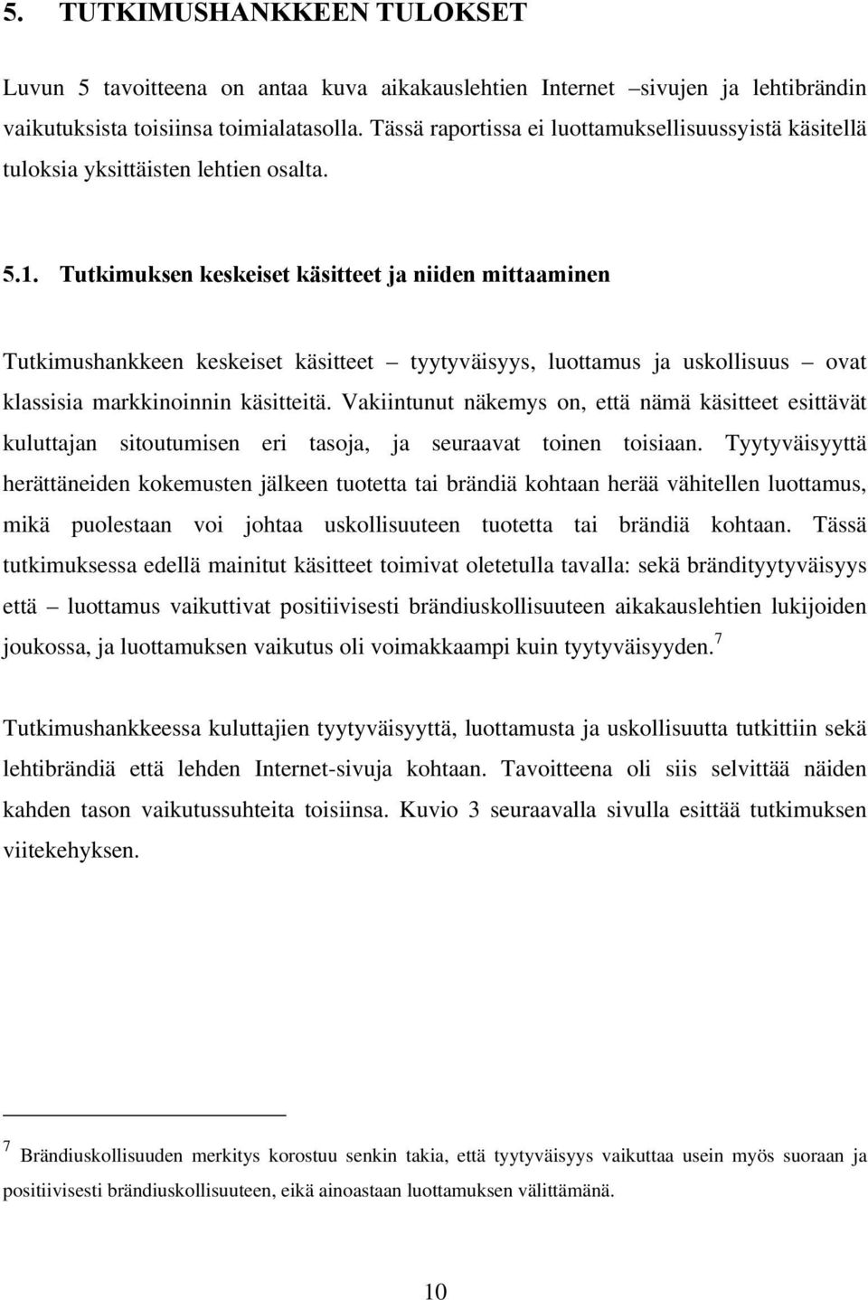 Tutkimuksen keskeiset käsitteet ja niiden mittaaminen Tutkimushankkeen keskeiset käsitteet tyytyväisyys, luottamus ja uskollisuus ovat klassisia markkinoinnin käsitteitä.