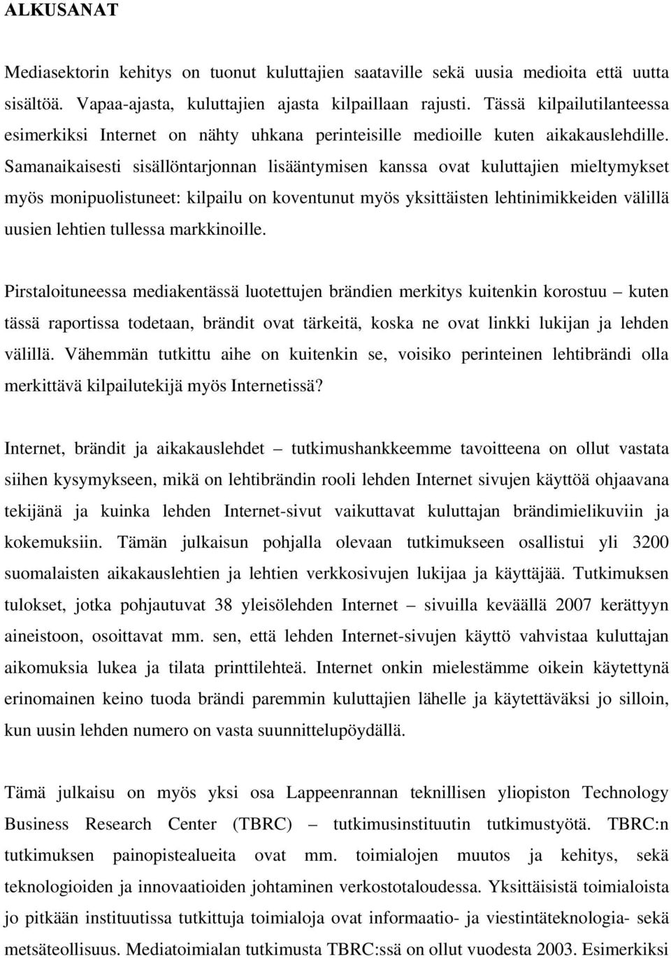 Samanaikaisesti sisällöntarjonnan lisääntymisen kanssa ovat kuluttajien mieltymykset myös monipuolistuneet: kilpailu on koventunut myös yksittäisten lehtinimikkeiden välillä uusien lehtien tullessa