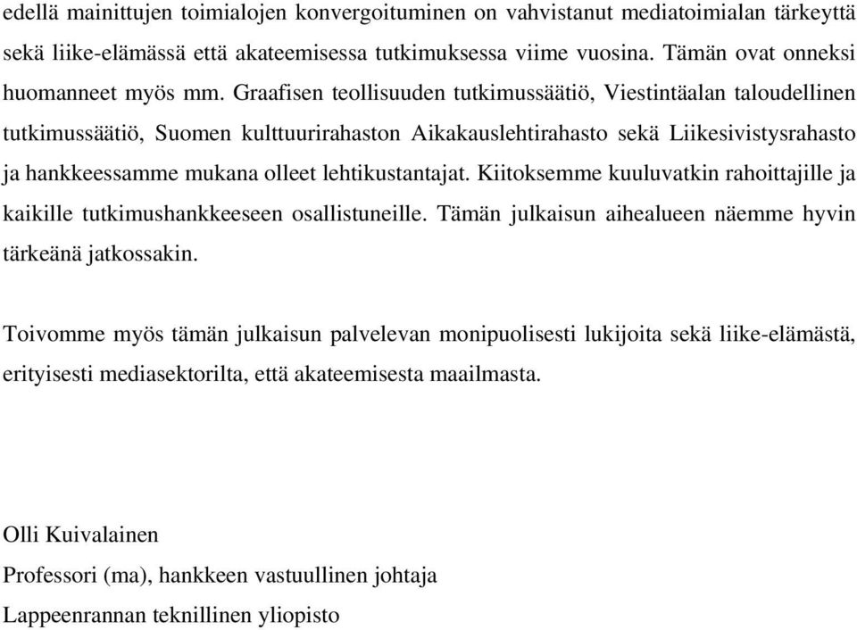 lehtikustantajat. Kiitoksemme kuuluvatkin rahoittajille ja kaikille tutkimushankkeeseen osallistuneille. Tämän julkaisun aihealueen näemme hyvin tärkeänä jatkossakin.