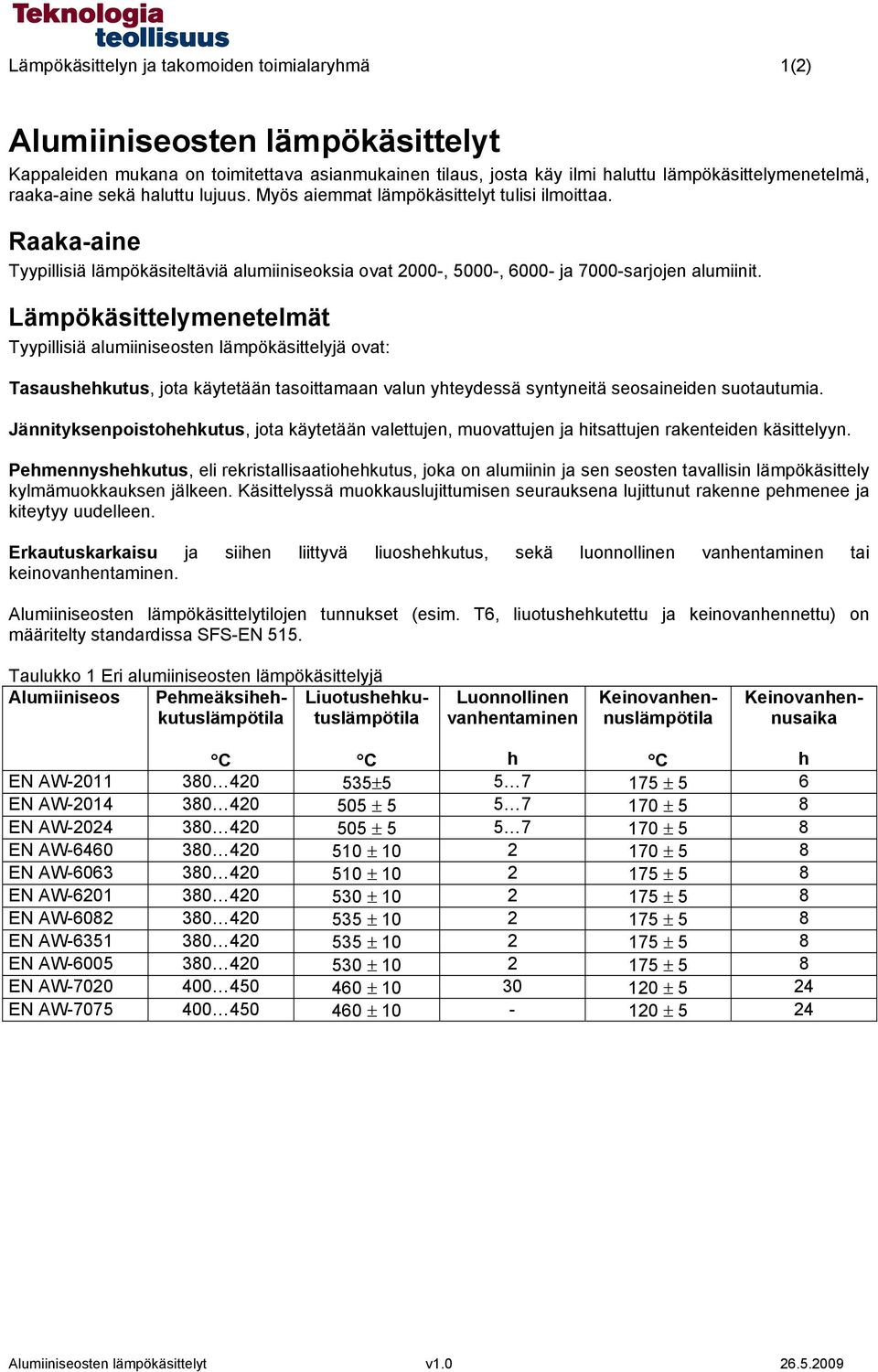 Lämpökäsittelymenetelmät Tyypillisiä alumiiniseosten lämpökäsittelyjä ovat: Tasaushehkutus, jota käytetään tasoittamaan valun yhteydessä syntyneitä seosaineiden suotautumia.