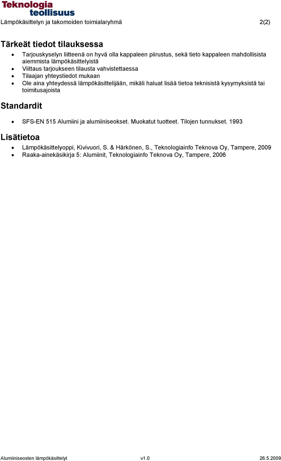 teknisistä kysymyksistä tai toimitusajoista Standardit SFS-EN 515 Alumiini ja alumiiniseokset. Muokatut tuotteet. Tilojen tunnukset.