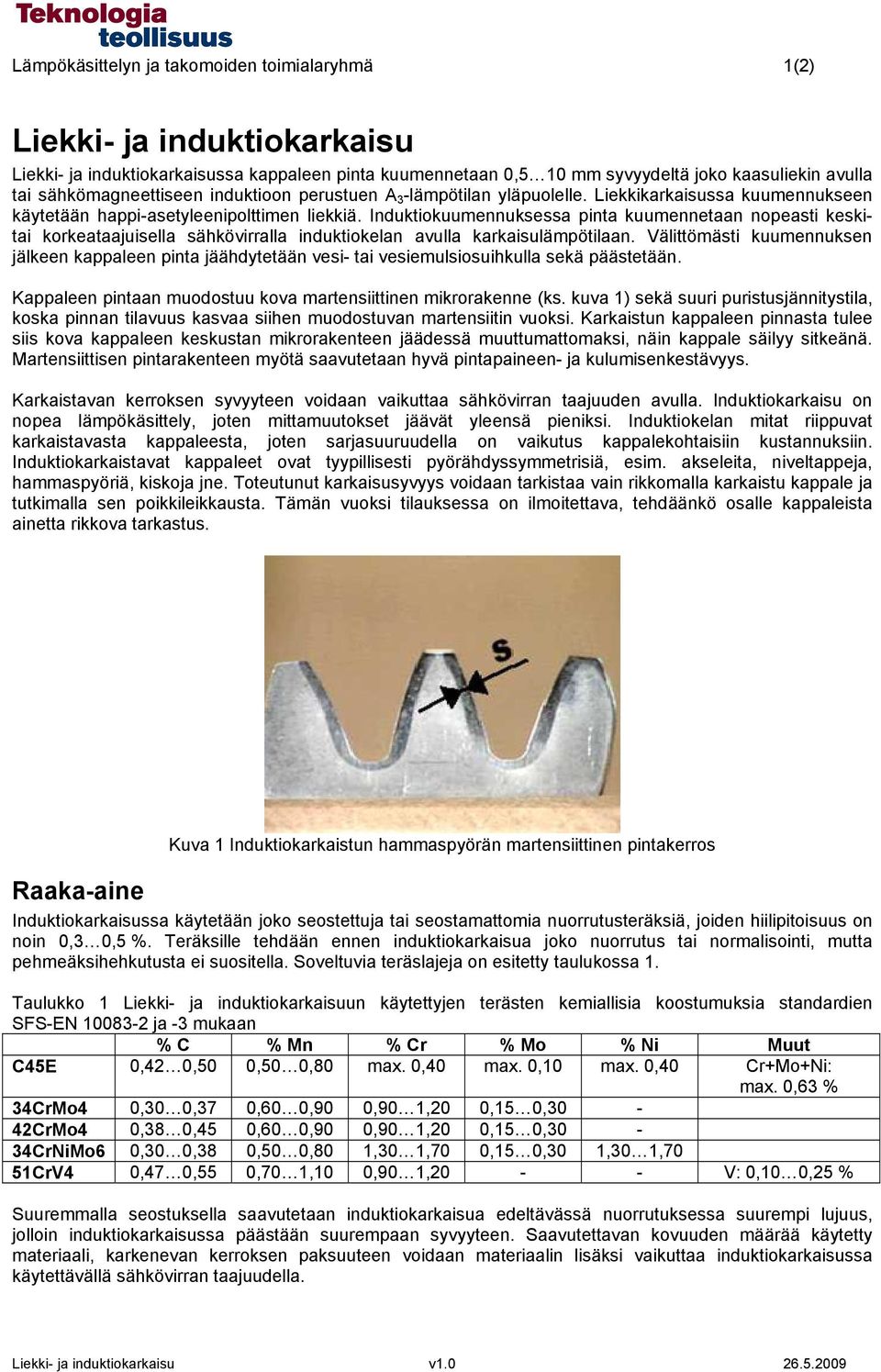 Induktiokuumennuksessa pinta kuumennetaan nopeasti keskitai korkeataajuisella sähkövirralla induktiokelan avulla karkaisulämpötilaan.