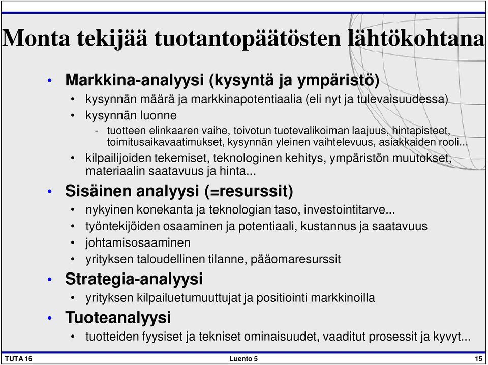.. kilpailijoiden tekemiset, teknologinen kehitys, ympäristön muutokset, materiaalin saatavuus ja hinta... Sisäinen analyysi (=resurssit) nykyinen konekanta ja teknologian taso, investointitarve.