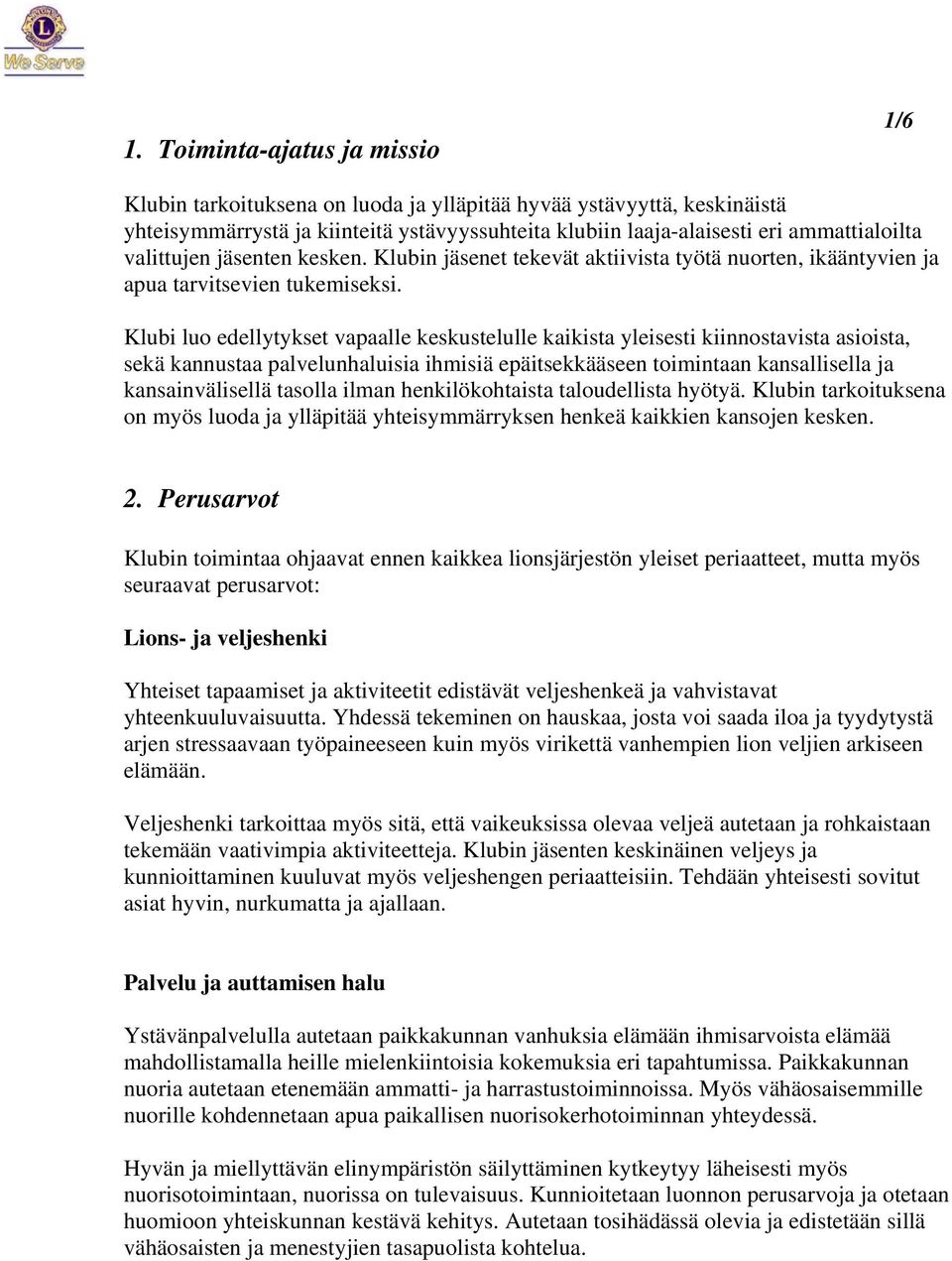 Klubi luo edellytykset vapaalle keskustelulle kaikista yleisesti kiinnostavista asioista, sekä kannustaa palvelunhaluisia ihmisiä epäitsekkääseen toimintaan kansallisella ja kansainvälisellä tasolla