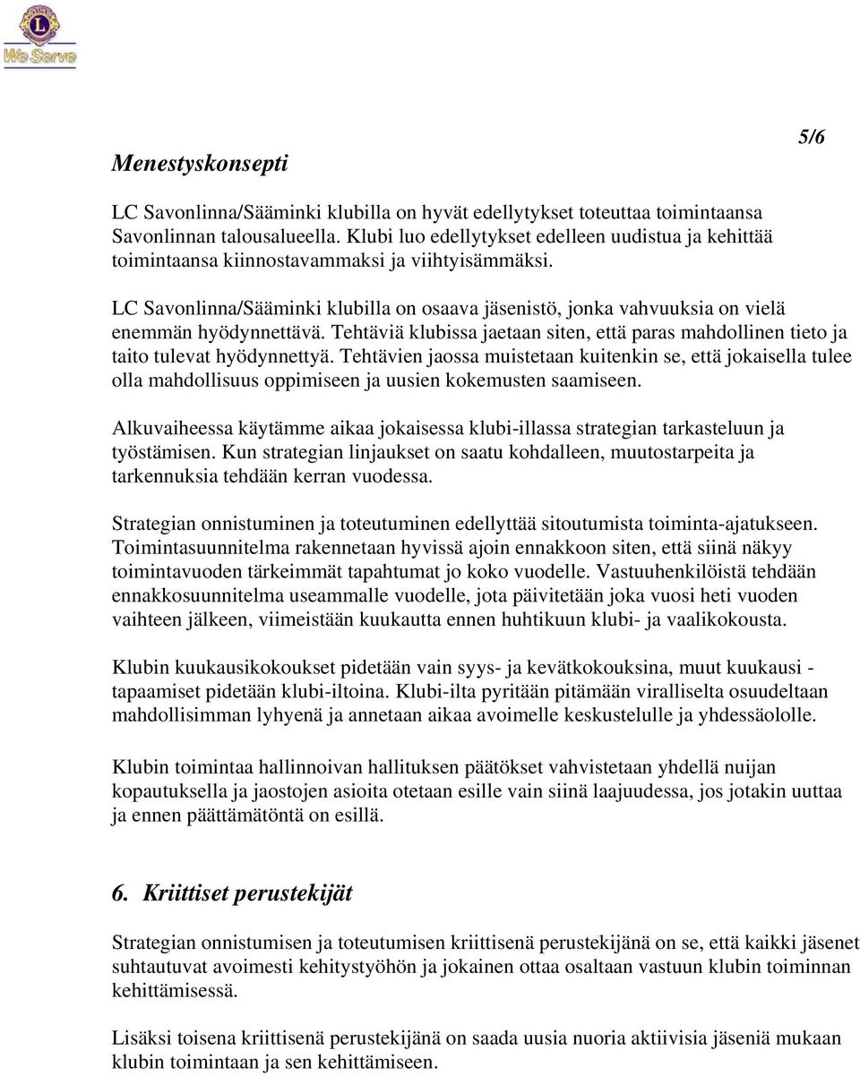 LC Savonlinna/Sääminki klubilla on osaava jäsenistö, jonka vahvuuksia on vielä enemmän hyödynnettävä. Tehtäviä klubissa jaetaan siten, että paras mahdollinen tieto ja taito tulevat hyödynnettyä.