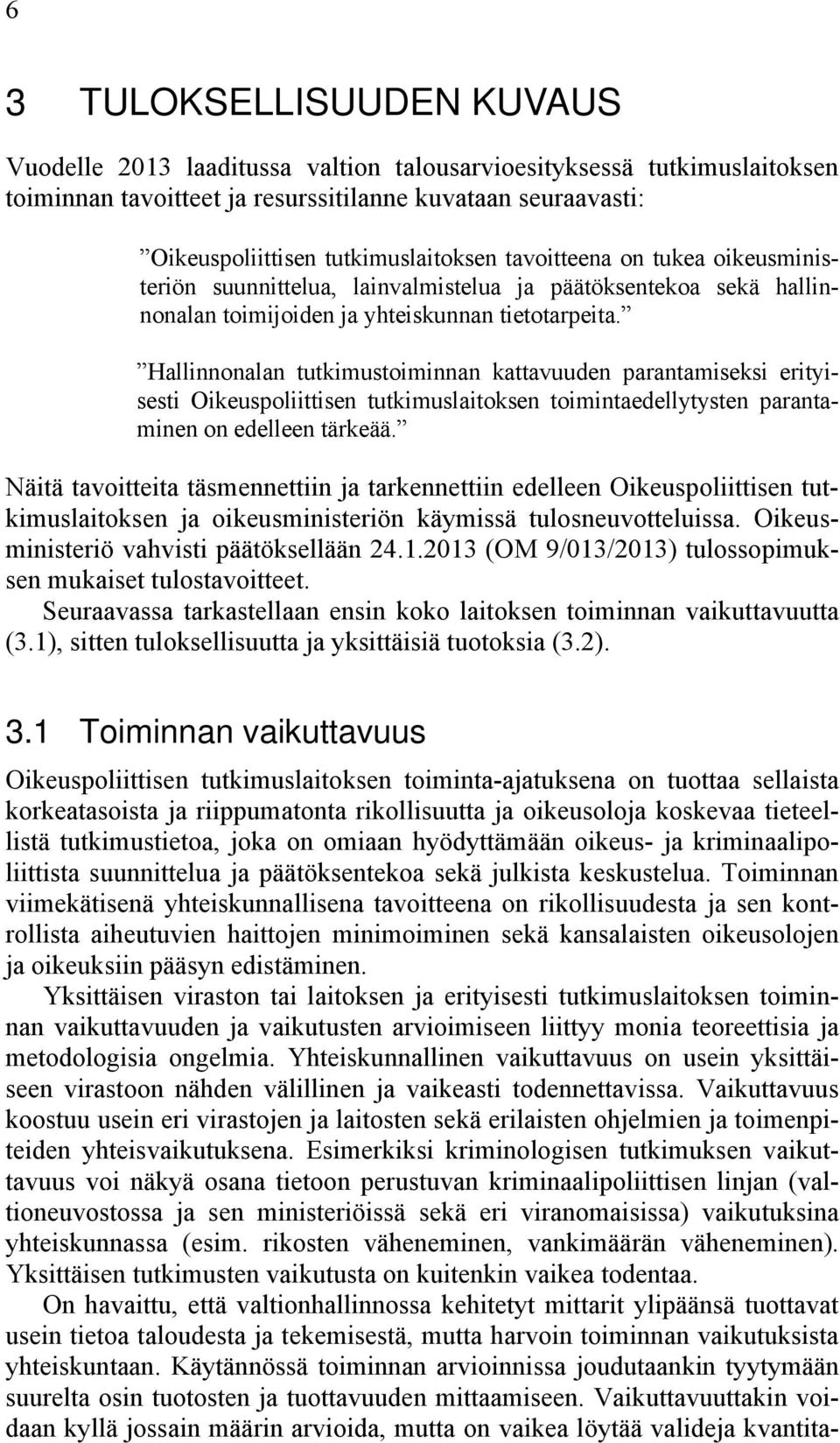 Hallinnonalan tutkimustoiminnan kattavuuden parantamiseksi erityisesti Oikeuspoliittisen tutkimuslaitoksen toimintaedellytysten parantaminen on edelleen tärkeää.