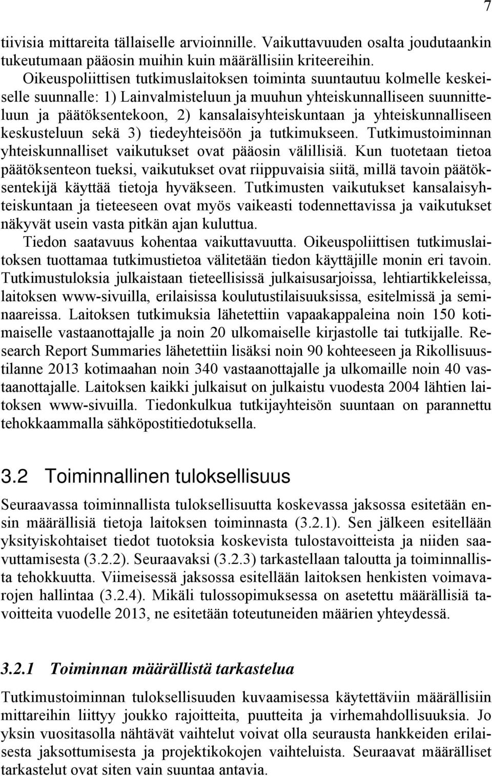 yhteiskunnalliseen keskusteluun sekä 3) tiedeyhteisöön ja tutkimukseen. Tutkimustoiminnan yhteiskunnalliset vaikutukset ovat pääosin välillisiä.