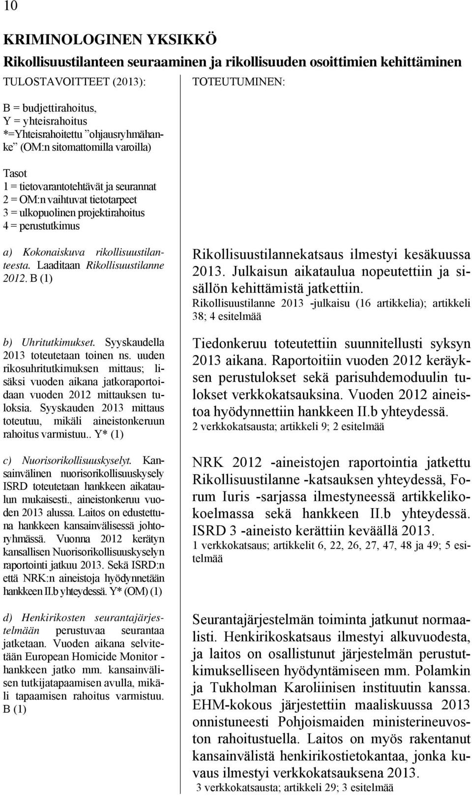 Kokonaiskuva rikollisuustilanteesta. Laaditaan Rikollisuustilanne 2012. B (1) b) Uhritutkimukset. Syyskaudella 2013 toteutetaan toinen ns.