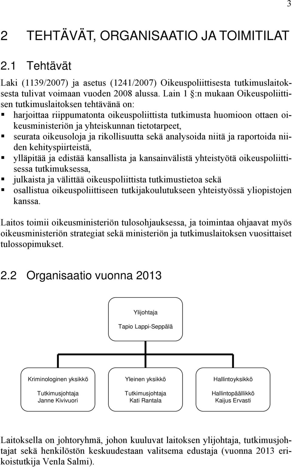 oikeusoloja ja rikollisuutta sekä analysoida niitä ja raportoida niiden kehityspiirteistä, ylläpitää ja edistää kansallista ja kansainvälistä yhteistyötä oikeuspoliittisessa tutkimuksessa, julkaista