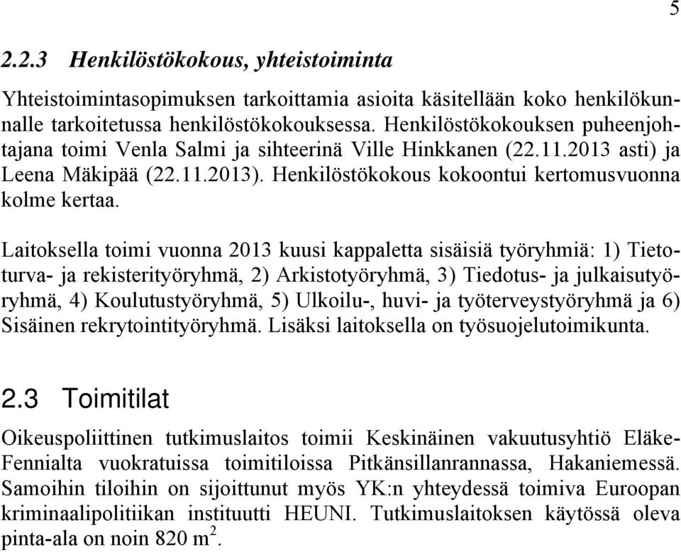 Laitoksella toimi vuonna 2013 kuusi kappaletta sisäisiä työryhmiä: 1) Tietoturva- ja rekisterityöryhmä, 2) Arkistotyöryhmä, 3) Tiedotus- ja julkaisutyöryhmä, 4) Koulutustyöryhmä, 5) Ulkoilu-, huvi-