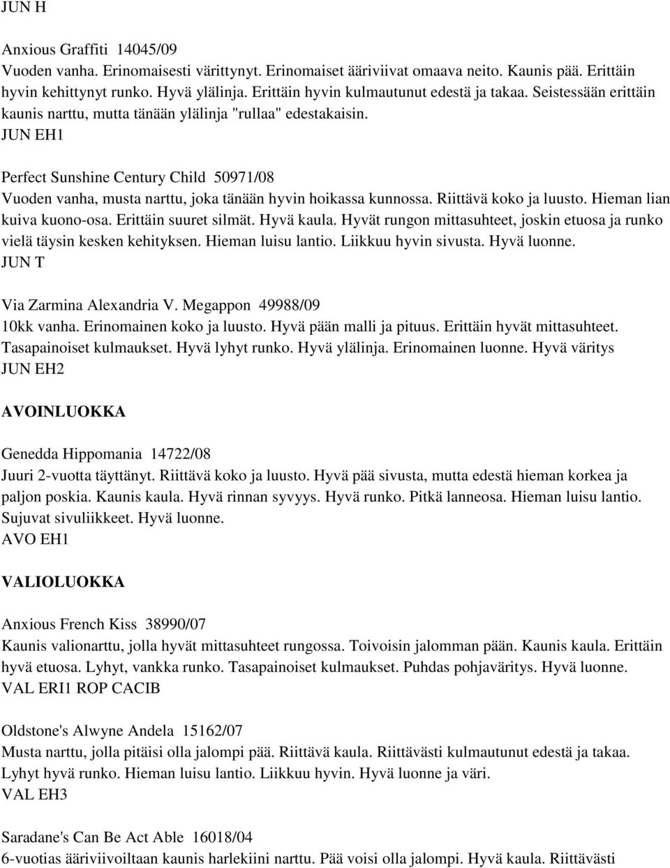 JUN EH1 Perfect Sunshine Century Child 50971/08 Vuoden vanha, musta narttu, joka tänään hyvin hoikassa kunnossa. Riittävä koko ja luusto. Hieman lian kuiva kuono-osa. Erittäin suuret silmät.