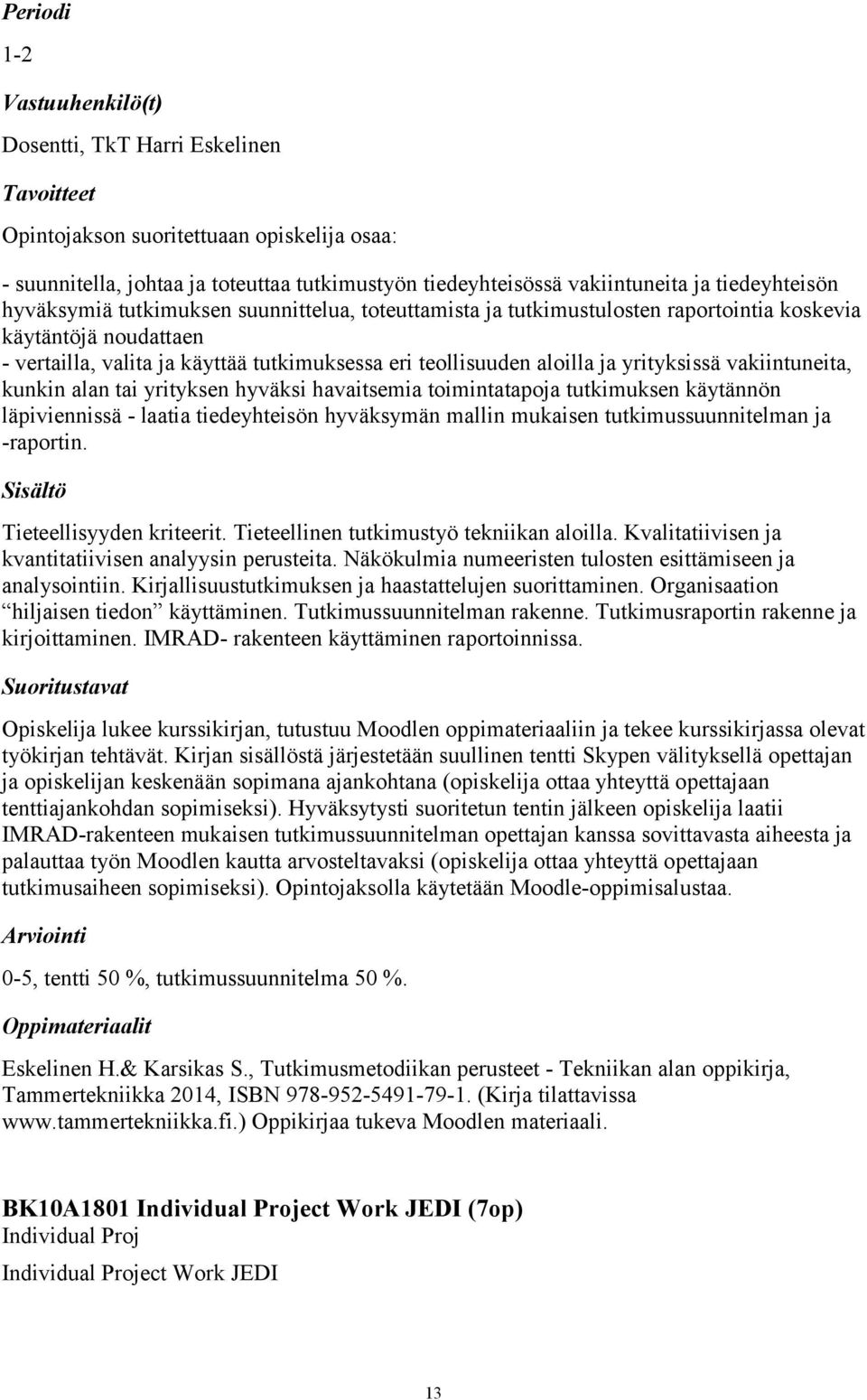 alan tai yrityksen hyväksi havaitsemia toimintatapoja tutkimuksen käytännön läpiviennissä - laatia tiedeyhteisön hyväksymän mallin mukaisen tutkimussuunnitelman ja -raportin.