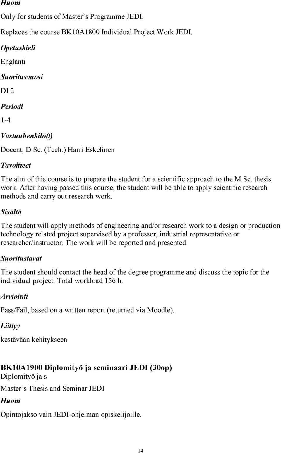 After having passed this course, the student will be able to apply scientific research methods and carry out research work.