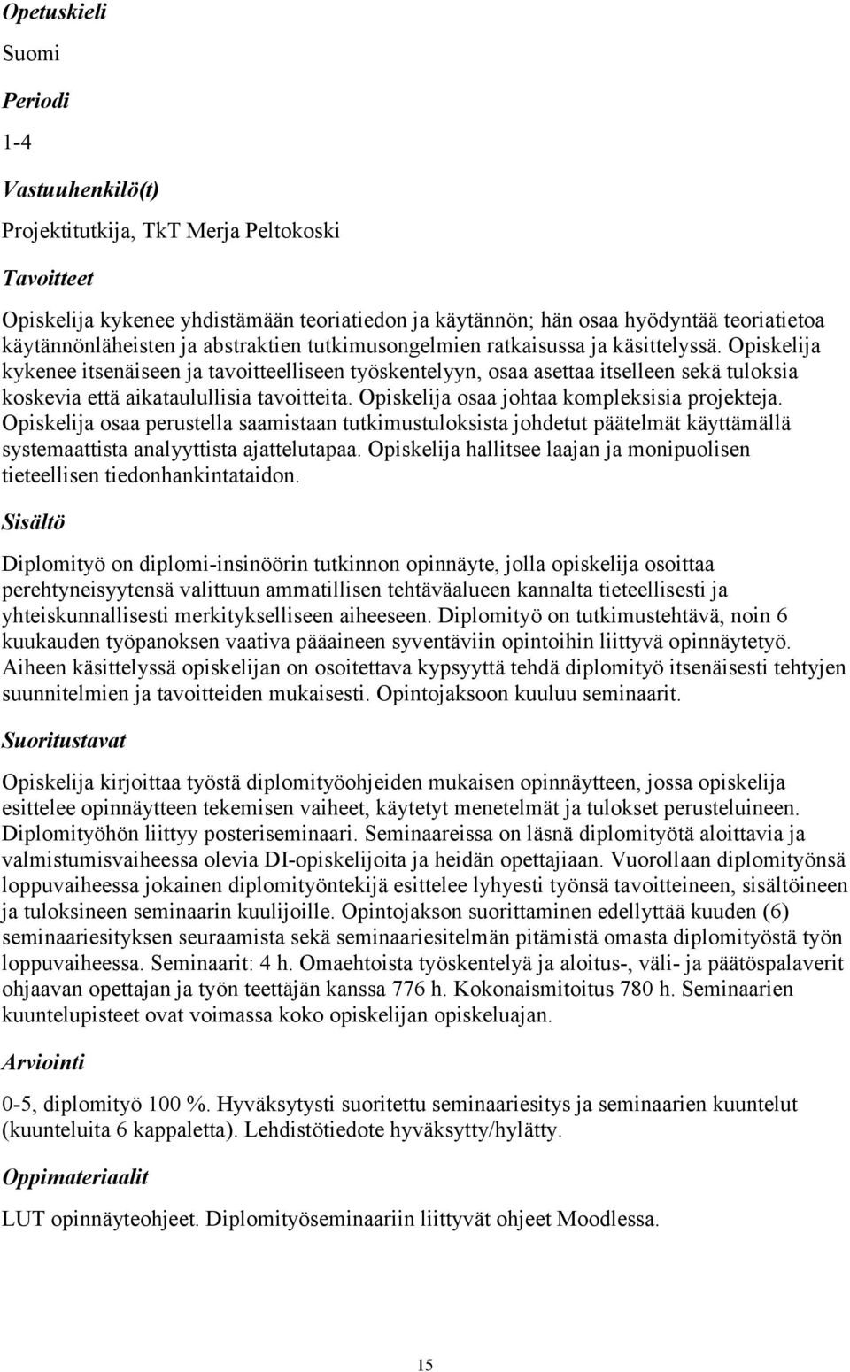Opiskelija osaa johtaa kompleksisia projekteja. Opiskelija osaa perustella saamistaan tutkimustuloksista johdetut päätelmät käyttämällä systemaattista analyyttista ajattelutapaa.