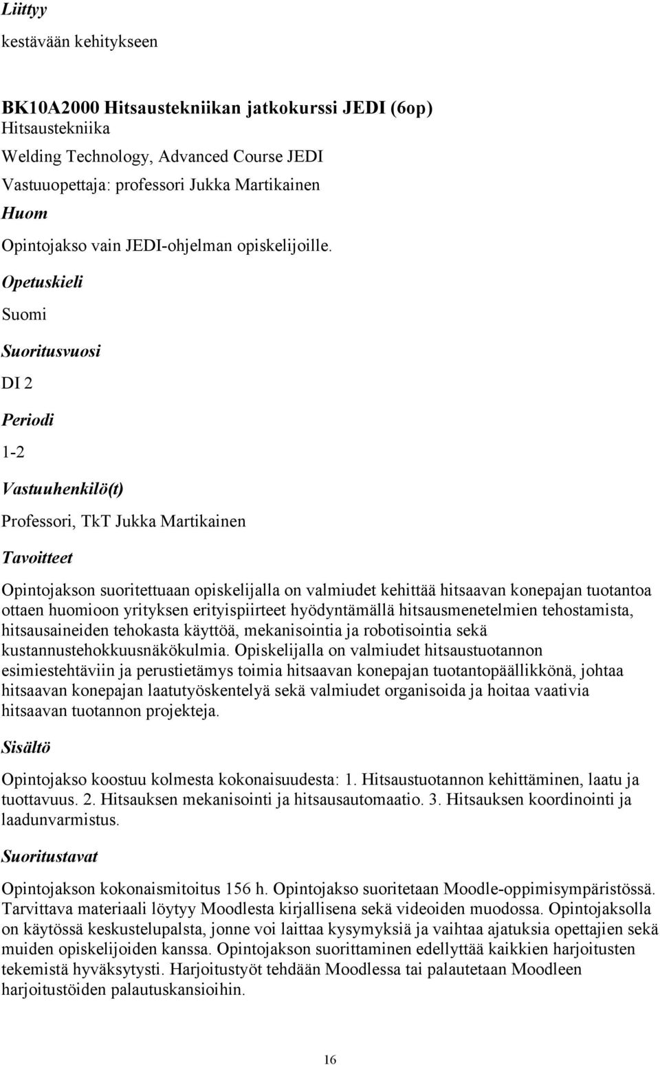 Suomi DI 2 1-2 Professori, TkT Jukka Martikainen Opintojakson suoritettuaan opiskelijalla on valmiudet kehittää hitsaavan konepajan tuotantoa ottaen huomioon yrityksen erityispiirteet hyödyntämällä