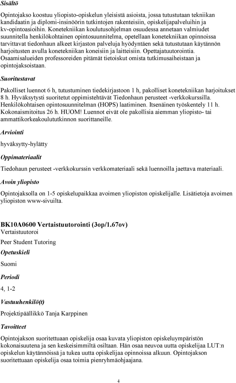 hyödyntäen sekä tutustutaan käytännön harjoitusten avulla konetekniikan koneisiin ja laitteisiin. Opettajatuutorointia.