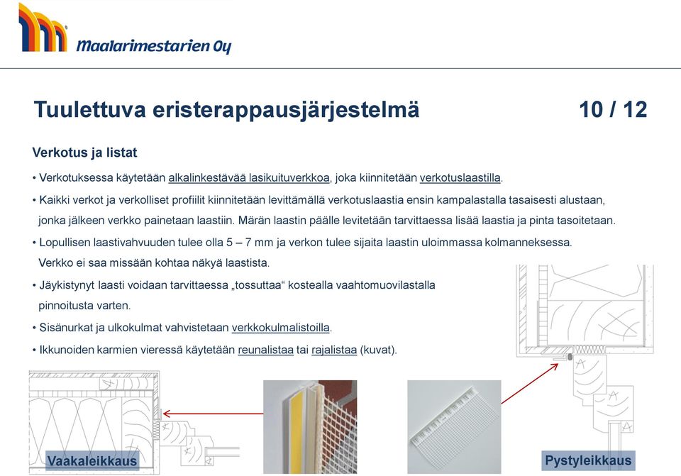 Märän laastin päälle levitetään tarvittaessa lisää laastia ja pinta tasoitetaan. Lopullisen laastivahvuuden tulee olla 5 7 mm ja verkon tulee sijaita laastin uloimmassa kolmanneksessa.